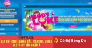 Happyluke Địa chỉ chơi game bài, Casino, Video Slots uy tín châu Á